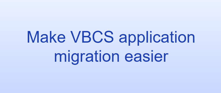Make VBCS application migration easier